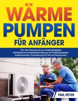 Wärmepumpen für Anfänger: Von der Planung bis zur Unabhängigkeit Installations- und Betriebsanleitung mit Praxisbeispielen, Kostenanalyse, Finan B0CVQJP676 Book Cover