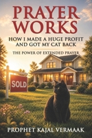 Prayer Works, How I Made a Huge Profit and Got My Cat Back: The Power of Extended Prayer B0GW5YW5RS Book Cover