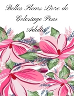 belles fleurs livre de coloriage pour adults: Livre de coloriage pour adultes avec des motifs floraux, des bouquets, des couronnes et diverses d�corations. B09SDY1DJW Book Cover