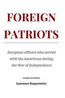 Foreign Patriots: European Officers Who Volunteered to Help the Americans in the War for Independence 1539107558 Book Cover