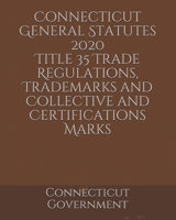 Connecticut General Statutes 2020 Title 35 Trade Regulations, Trademarks and Collective and Certifications Marks B084WLML4L Book Cover