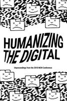 Humanizing the Digital: Unproceedings from the MCN 2018 Conference 1091360332 Book Cover