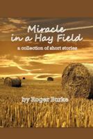 Miracle in a Hay Field: A Collection of Short Stories 1450274366 Book Cover