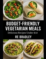 Budget-Friendly Vegetarian Meals Delicious Recipes Under $10 B0FRSLSFFJ Book Cover