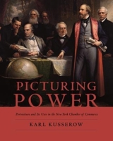 Picturing Power: The New York Chamber of Commerce, Portraiture, and Its Uses 0231123582 Book Cover