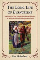 The Long Life of Evangeline: A History of the Longfellow Poem in Print, in Adaptation and in Popular Culture 0786442174 Book Cover