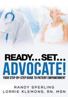 Ready... Set... Advocate!: Your Step-By-Step Guide to Patient Empowerment 1457546124 Book Cover