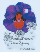 Purple Petals, Bruised Flowers : A Mentor's Journey 1425724817 Book Cover