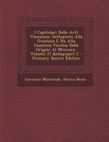I Capitolari Delle Arti Veneziane: Sottoposte Alla Giustizia E Poi Alla Giustizia Vecchia Dalle Origini Al Mcccxxx, Volume 27, part 2 114152208X Book Cover