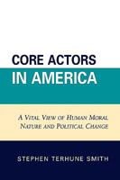Core Actors in America: A Vital View of Human Moral Nature and Political Change 073911767X Book Cover