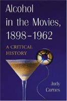 Alcohol in the Movies, 1898-1962: A Critical History 0786426330 Book Cover