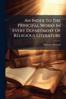 An Index To The Principal Works In Every Department Of Religious Literature: Embracing Nearly Seventy Thousand Citations, Alphabetically Arranged Under Two Thousand Heads 1247397882 Book Cover