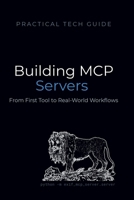 Building MCP Servers: A Practical Python Guide to Model Context Protocol — From First Tool to Real-World Workflows (The Practical Tech Guide Series) B0H15MDKKJ Book Cover