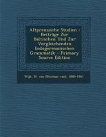 Altpreussiche Studien: Beitr�ge Zur Baltischen Und Zur Vergleichenden Indogermanischen Grammatik (Classic Reprint) 0353830682 Book Cover