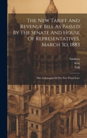 The New Tariff And Revenue Bill As Passed By The Senate And House Of Representatives, March 3d, 1883: Also A Synopsis Of The New Postal Law 1021866520 Book Cover