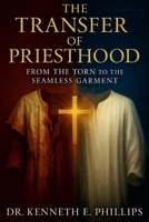 The Transfer of Priesthood: From the Torn to the Seamless Garment 125706455X Book Cover