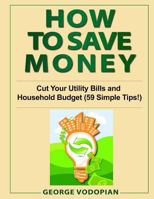 HOW TO SAVE MONEY: Cut Your Utility Bills and Household Budget 1727643445 Book Cover