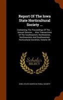 Report Of The Iowa State Horticultural Society ...: Containing The Proceedings Of The ... Annual Session, ... Also Transactions Of The Southeastern, ... Horticultural Societies, Volume 39 1345843046 Book Cover