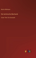 Die technische Mechanik: Erster Theil: Die Geostatik 3368702017 Book Cover