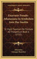 Enarratio Pseudo-Athanasiana In Symbolum Ante Hac Inedita: Et Vigilii Tapsitani De Trinitate Ad Theophilum Book 6 (1732) 1104740109 Book Cover