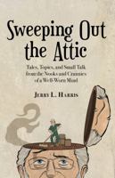 Sweeping Out the Attic: Tales, Topics, and Small Talk from the Nooks and Crannies of a Well-Worn Mind 1938271416 Book Cover