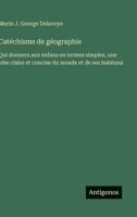 Catéchisme de géographie: Qui donnera aux enfans en termes simples, une idée claire et concise du monde et de ses habitans (French Edition) 3563073082 Book Cover