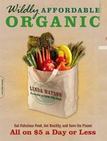 Wildly Affordable Organic: Eat Fabulous Food, Get Healthy, and Save the Planet -- All on $5 a Day or Less 073821468X Book Cover