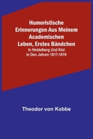 Humoristische Erinnerungen aus meinem academischen Leben, Erstes Bändchen; in Heidelberg und Kiel in den Jahren 1817-1819 9356711437 Book Cover