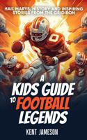 A Kid's Guide to Football Legends: Hail Marys, History and Inspiring Stories from the Gridiron (Legends of Sport Series) 1965920195 Book Cover