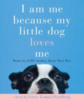 I Am Me Because My Little Dog Loves Me: LGBT Writers on Their Canine Companions 1627781153 Book Cover
