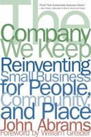The Company We Keep: Reinventing Small Business for People, Community, and Place 1931498733 Book Cover