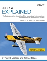 Jetlaw Explained: The Federal Aviation Regulations Plus Cases, Legal Interpretations, Cross References, and Author's Insights Parts 1, 61, 68, 89, 91, ... Cross References, and Author's Insig B0DS6P168B Book Cover