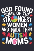 God Found Some of The Strongest Women and Made Them Autism Moms: Autism Awareness Lined Notebook, Journal, Organizer, Diary, Composition Notebook, Gifts for Autism Supporters 1671362330 Book Cover