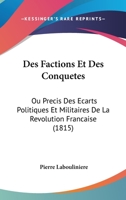 Des Factions Et Des Conquetes: Ou Precis Des Ecarts Politiques Et Militaires De La Revolution Francaise (1815) 1168404460 Book Cover