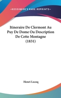 Itineraire De Clermont Au Puy De Dome Ou Description De Cette Montagne (1831) 1167450051 Book Cover