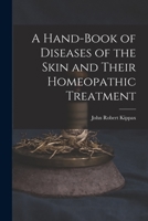 A Hand-Book of Diseases of the Skin and Their Homeopathic Treatment 1015737684 Book Cover