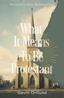 What It Means to Be Protestant: The Case for an Always-Reforming Church 0310156327 Book Cover