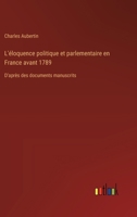 L'éloquence politique et parlementaire en France avant 1789: D'après des documents manuscrits 3385012376 Book Cover