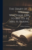 The Diary of ... William Windham, 1784 to 1810. Ed. by Mrs. H. Baring 1017322228 Book Cover