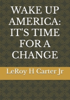 WAKE UP AMERICA: IT'S TIME FOR A CHANGE B0F43XBPSX Book Cover