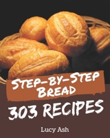 303 Step-by-Step Bread Recipes: A Bread Cookbook for All Generation B08PXHL6YW Book Cover