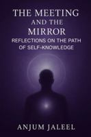 The Meeting and the Mirror — Reflections on the Path of Self-Knowledge: A Journey through Guidance, Loss, and the Inner Light of Return B0FY5WB22V Book Cover