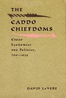 The Caddo Chiefdoms: Caddo Economics and Politics, 700-1835 (Indians of the Southeast) 0803229275 Book Cover