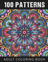 100 Patterns: An Adult Coloring Book with 100 Amazing Patterns for Stress Relieve and Relaxation B08CWJ8JW5 Book Cover