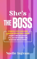 She's The Boss: 9 Powerful Steps To Mastering Leadership For New Female Leaders In Business; Hone Your Leadership Style, Coach High Performing Teams and Overcome Imposter Syndrome 1915217288 Book Cover