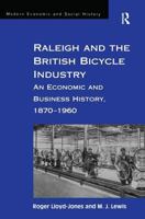 Raleigh and the British Bicycle Industry: An Economic and Business History, 1870-1960 (Modern Social and Economic History) 1859284574 Book Cover