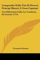 Compendio Della Vita Di Diversi Principi Illustri, E Gran Capitani: Con Riflessioni Sulla Lor Condotta, Ed Azzioni (1754) 1166626016 Book Cover