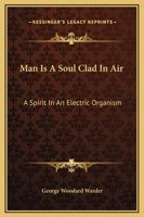 Man Is A Soul Clad In Air: A Spirit In An Electric Organism 1425329160 Book Cover