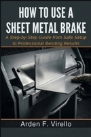 How to Use a Sheet Metal Brake: A Step-by-Step Guide from Safe Setup to Professional Bending Results B0GVYD6WSC Book Cover
