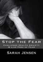 Stop the Fear: Challenge Health Anxiety & Live Free of Fear 1532733240 Book Cover